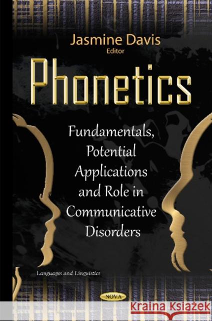 Phonetics: Fundamentals, Potential Applications & Role in Communicative Disorders Jasmine Davis 9781634836371 Nova Science Publishers Inc
