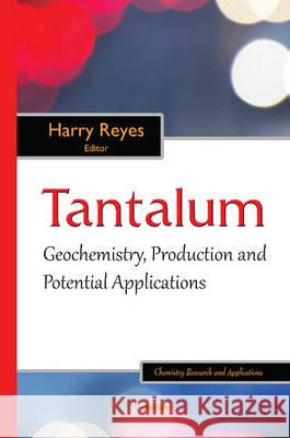 Tantalum: Geochemistry, Production & Potential Applications Harry Reyes 9781634836388 Nova Science Publishers Inc