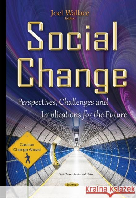 Social Change: Perspectives, Challenges & Implications for the Future Joel Wallace 9781634836395 Nova Science Publishers Inc