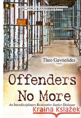 Offenders No More: An Interdisciplinary Restorative Justice Dialogue Theo Gavrielides 9781634836814