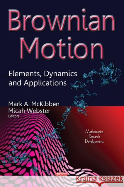 Brownian Motion: Elements, Dynamics & Applications Mark A McKibben, Micah Webster 9781634836821 Nova Science Publishers Inc