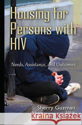Housing for Persons with HIV: Needs, Assistance, & Outcomes Sherry Guzman 9781634837200 Nova Science Publishers Inc