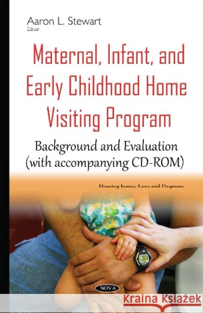 Maternal, Infant, & Early Childhood Home Visiting Program: Background & Evaluation Aaron L Stewart 9781634837248 Nova Science Publishers Inc