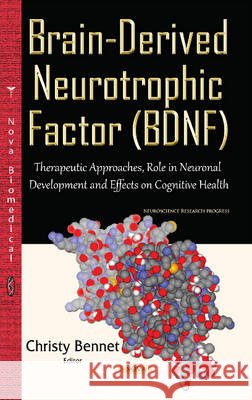 Brain-Derived Neurotrophic Factor (BDNF): Therapeutic Approaches, Role in Neuronal Development & Effects on Cognitive Health Christy Bennet 9781634837613