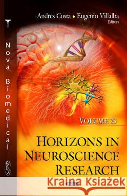 Horizons in Neuroscience Research: Volume 23 Andres Costa, Eugenio Villalba 9781634837842 Nova Science Publishers Inc