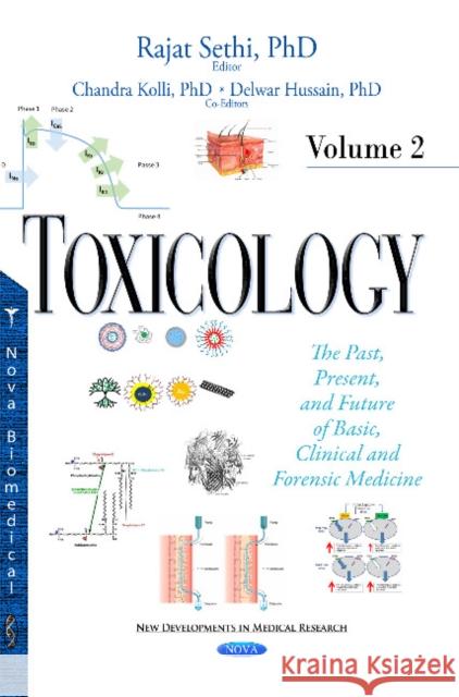 Toxicology: The Past, Present, & Future of Basic, Clinical & Forensic Medicine -- Volume 2 Rajat Sethi, Chandra Kolli, Delwar Hussain 9781634837880
