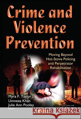 Crime & Violence Prevention: Moving Beyond Hot-Stove Policing & Perpetrator Rehabilitation Dr Myra F Taylor, Umneea Khan, Julie Ann Pooley 9781634837927 Nova Science Publishers Inc
