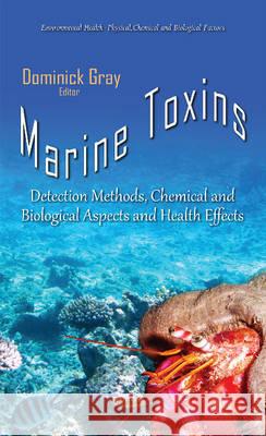 Marine Toxins: Detection Methods, Chemical & Biological Aspects & Health Effects Dominick Gray 9781634838245 Nova Science Publishers Inc