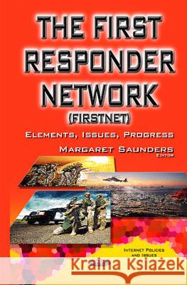 First Responder Network (FirstNet): Elements, Issues, Progress Margaret Saunders 9781634838504 Nova Science Publishers Inc