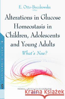 Alterations in Glucose Homeostasis in Children, Adolescents & Young Adults: Whats New? E Otto-Buczkowska 9781634838610 Nova Science Publishers Inc