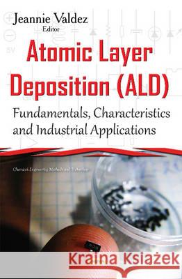 Atomic Layer Deposition (ALD): Fundamentals, Characteristics & Industrial Applications Jeannie Valdez 9781634838696 Nova Science Publishers Inc