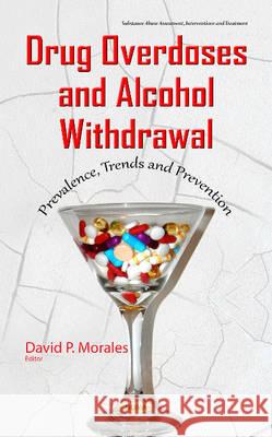 Drug Overdoses & Alcohol Withdrawal: Prevalence, Trends & Prevention David P Morales 9781634838733