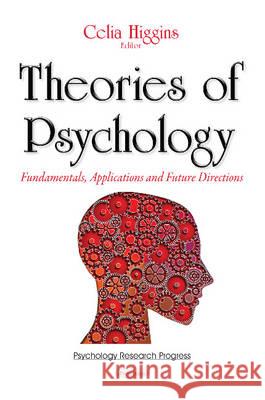 Theories of Psychology: Fundamentals, Applications & Future Directions Celia Higgins 9781634838771 Nova Science Publishers Inc