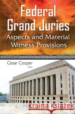 Federal Grand Juries: Aspects & Material Witness Provisions Cesar Cooper 9781634839341 Nova Science Publishers Inc