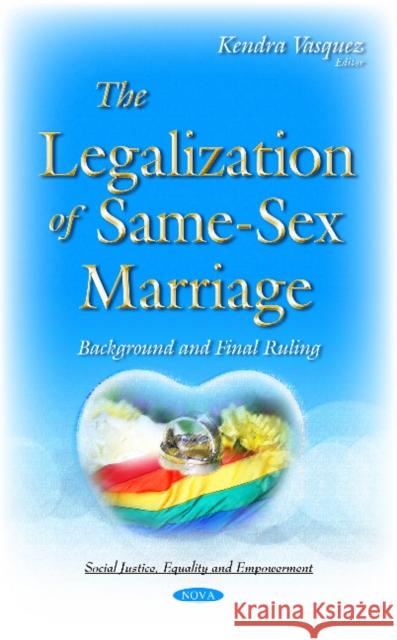 Legalization of Same-Sex Marriage: Background & Final Ruling Kendra Vasquez 9781634839426 Nova Science Publishers Inc