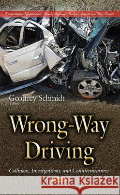 Wrong-Way Driving: Collisions, Investigations, & Countermeasures Geoffrey Schmidt 9781634839822 Nova Science Publishers Inc