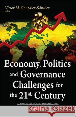 Economy, Politics & Governance Challenges for the 21st Century Víctor M González-Sánchez, Ph.D. 9781634840132 Nova Science Publishers Inc