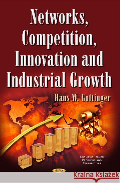 Networks, Competition, Innovation & Industrial Growth Hans W Gottinger 9781634840156 Nova Science Publishers Inc