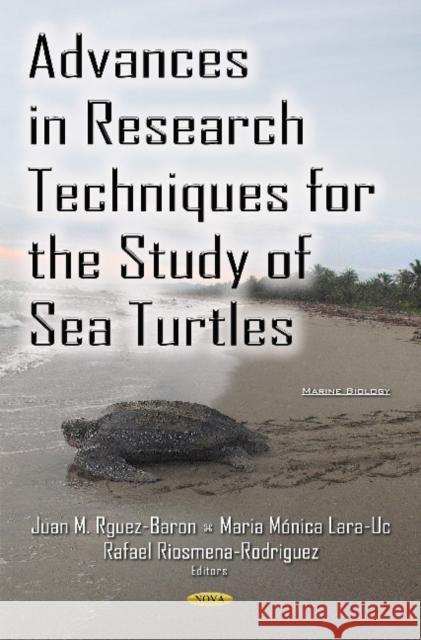 Advances in Research Techniques for the Study of Sea Turtles Juan M Rguez-Baron, Monica Lara, Rafael Riosmena Rodriguez 9781634840484