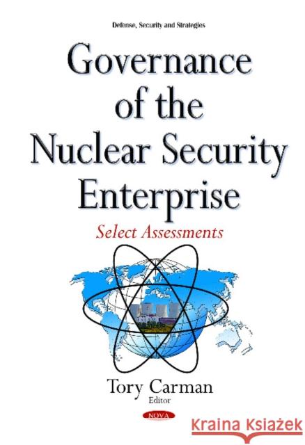 Governance of the Nuclear Security Enterprise: Select Assessments Tory Carman 9781634840637