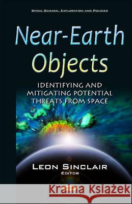 Near-Earth Objects: Identifying & Mitigating Potential Threats from Space Leon Sinclair 9781634840675 Nova Science Publishers Inc