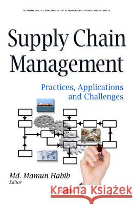 Supply Chain Management: Practices, Applications & Challenges Mamun Habib 9781634840965 Nova Science Publishers Inc