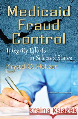 Medicaid Fraud Control: Integrity Efforts in Selected States Krystal O Holtzer 9781634841054 Nova Science Publishers Inc