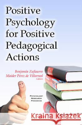 Positive Psychology for Positive Pedagogical Actions Benjamín Zufiaurre, Maider Pérez de Villarreal 9781634841184 Nova Science Publishers Inc