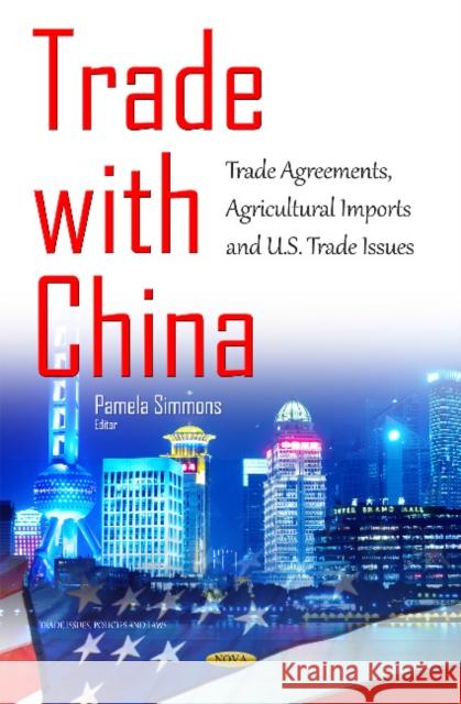 Trade with China: Trade Agreements, Agricultural Imports & U.S. Trade Issues Pamela Simmons 9781634841382 Nova Science Publishers Inc