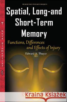 Spatial, Long- & Short-Term Memory: Functions, Differences & Effects of Injury Edward A Thayer 9781634841481 Nova Science Publishers Inc