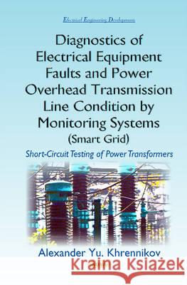 Diagnostics of Electrical Equipment Faults & Power Overhead Transmission Line Condition by Monitoring Systems (Smart Grid): Short-Circuit Testing of Power Transformers Alexander Yu Khrennikov 9781634841597 Nova Science Publishers Inc
