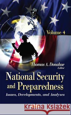 National Security & Preparedness: Issues, Developments, & Analyses -- Volume 4 Thomas A Donahue 9781634841665 Nova Science Publishers Inc