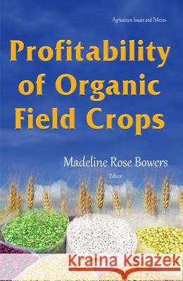 Profitability of Organic Field Crops Madeline Rose Bowers 9781634841672 Nova Science Publishers Inc