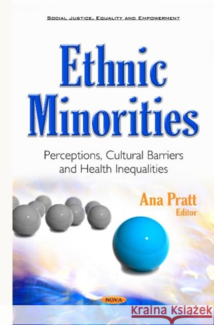 Ethnic Minorities: Perceptions, Cultural Barriers & Health Inequalities Ana Pratt 9781634841917 Nova Science Publishers Inc