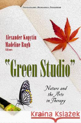 Green Studio: Nature & the Arts in Therapy Alexander Kopytin, Madeline Rugh 9781634842136 Nova Science Publishers Inc