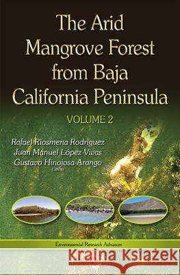 Arid Mangrove Forest from Baja California Peninsula: Volume 2 Rafael Riosmena-Rodriguez, Juan Manuel López-Vivas, Gustavo Hinojosa-Arango 9781634842235 Nova Science Publishers Inc