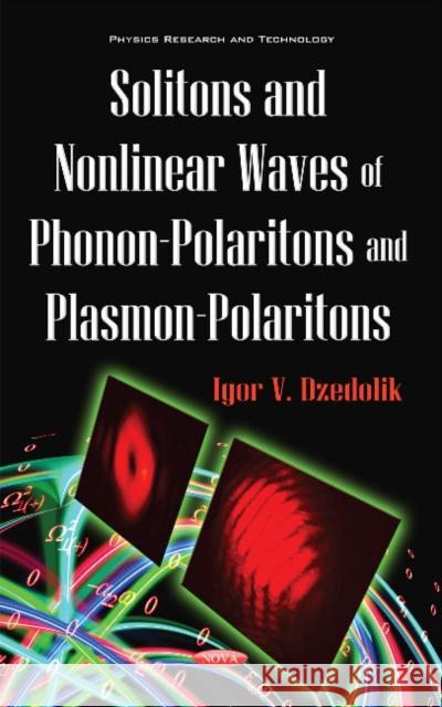 Solitons & Nonlinear Waves of Phonon-Polaritons & Plasmon-Polaritons Igor V Dzedolik 9781634842532 Nova Science Publishers Inc