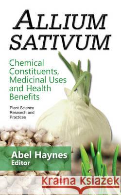 Allium Sativum: Chemical Constituents, Medicinal Uses & Health Benefits Abel Haynes 9781634842648 Nova Science Publishers Inc