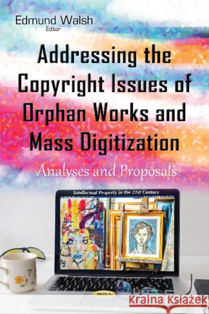 Addressing the Copyright Issues of Orphan Works & Mass Digitization: Analyses & Proposals Edmund Walsh 9781634842839 Nova Science Publishers Inc