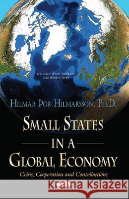 Small States in a Global Economy: Crisis, Cooperation & Contributions Hilmar Hilmarsson 9781634842990 Nova Science Publishers Inc