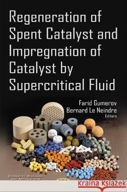 Regeneration of Spent Catalyst & Impregnation of Catalyst by Supercritical Fluid Professor Farid Gumerov, Ph.D., B Le Neindre 9781634843096 Nova Science Publishers Inc