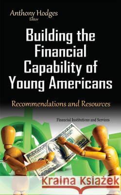 Building the Financial Capability of Young Americans: Recommendations & Resources Anthony Hodges 9781634843331 Nova Science Publishers Inc