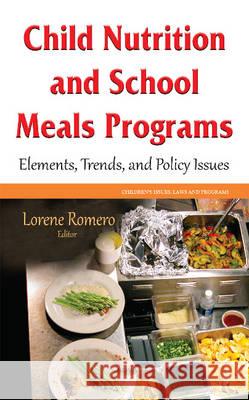 Child Nutrition and School Meals Programs: Elements, Trends & Policy Issues Lorene Romero 9781634843348 Nova Science Publishers Inc