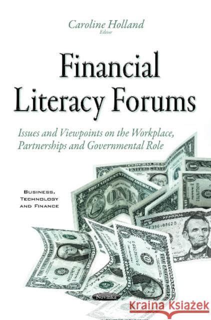 Financial Literacy Forums: Issues & Viewpoints on the Workplace, Partnerships & Governmental Role Caroline Holland 9781634843379