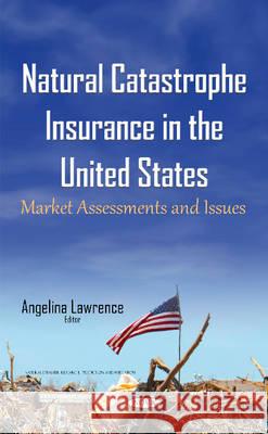 Natural Catastrophe Insurance in the United States: Market Assessments & Issues Angelina Lawrence 9781634843393 Nova Science Publishers Inc