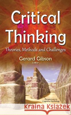 Critical Thinking: Theories, Methods & Challenges Gerard Gibson 9781634843492 Nova Science Publishers Inc