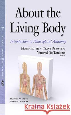 About the Living Body: Introduction to Philosophical Anatomy Mauro Barone, Nicola Di Stefano, Vittoradolfo Tambone 9781634843577 Nova Science Publishers Inc