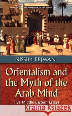 Orientalism & the Myth of the Arab Mind: Five Middle Eastern Essays Nissim Rejwan 9781634843614