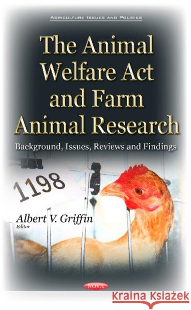 Animal Welfare Act & Farm Animal Research: Background, Issues, Reviews & Findings Albert V Griffin 9781634843805 Nova Science Publishers Inc