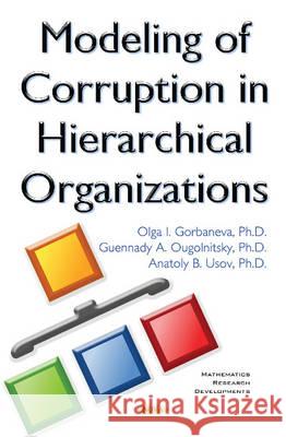 Modeling of Corruption in Hierarchical Organizations Olga I Gorbaneva, Guennady A Ougolnitsky, Anatoly B Usov 9781634843980